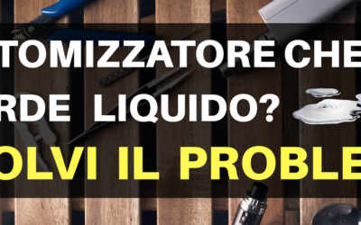 Atomizzatore che perde liquido: 6 mosse per risolvere il problema